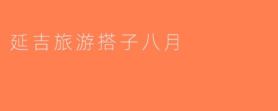 延吉旅游搭子八月