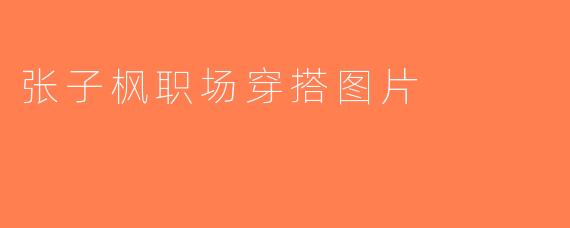 张子枫职场穿搭图片