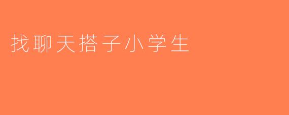 找聊天搭子小学生