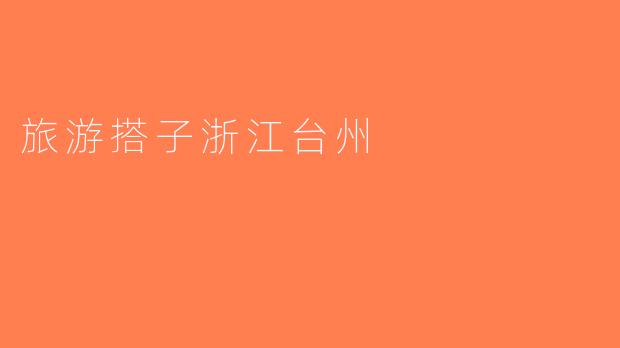 旅游搭子浙江台州