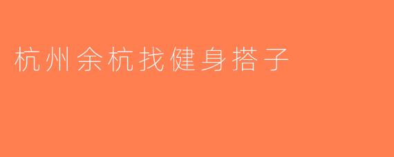 杭州余杭找健身搭子