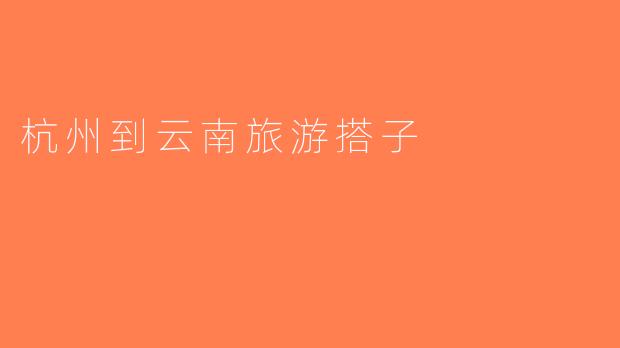 杭州到云南旅游搭子