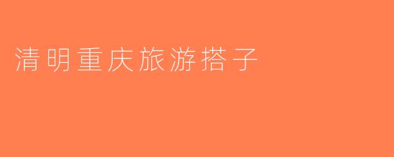 清明重庆旅游搭子