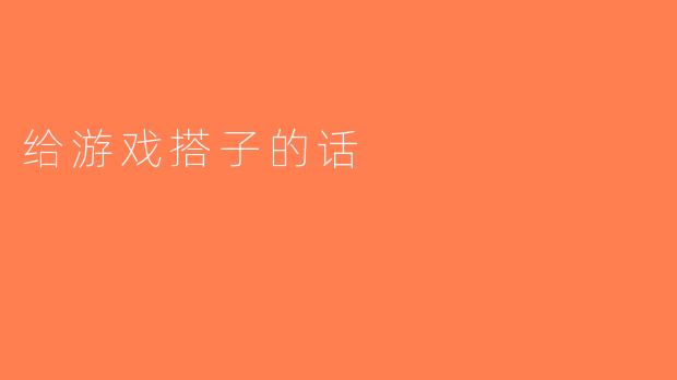 给游戏搭子的话
