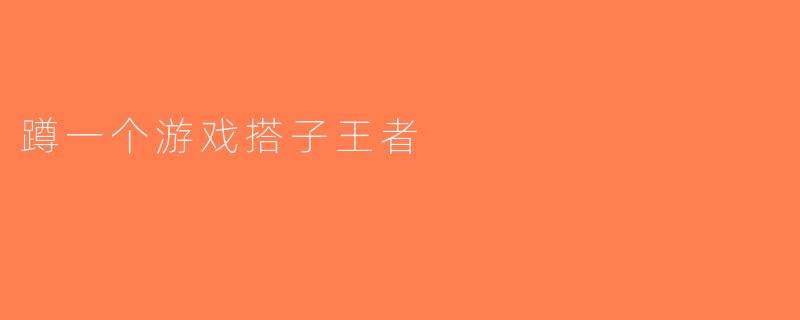 蹲一个游戏搭子王者