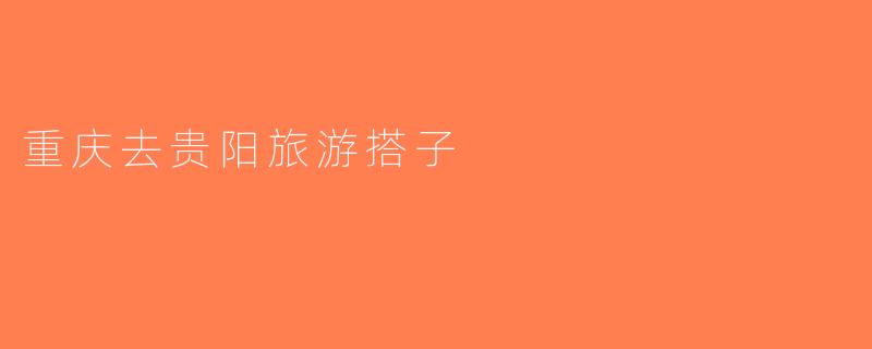 重庆去贵阳旅游搭子