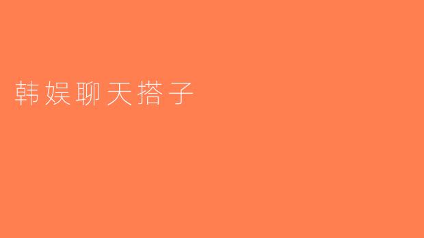 韩娱聊天搭子