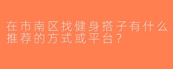 在市南区找健身搭子有什么推荐的方式或平台？