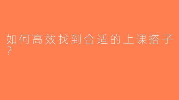 如何高效找到合适的上课搭子？