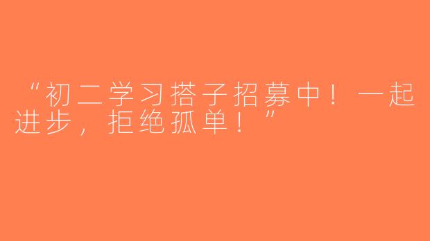 “初二学习搭子招募中！一起进步，拒绝孤单！”