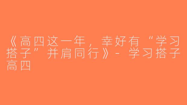 《高四这一年，幸好有“学习搭子”并肩同行》-学习搭子高四