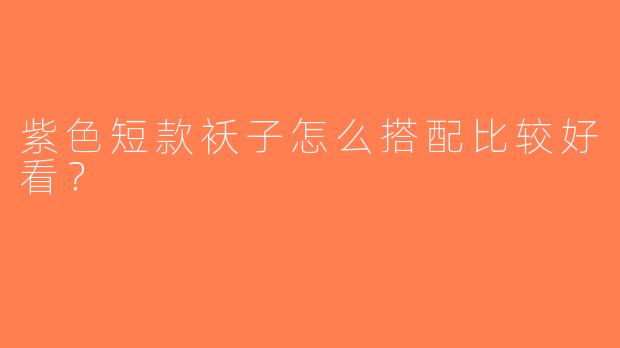 紫色短款袄子怎么搭配比较好看？