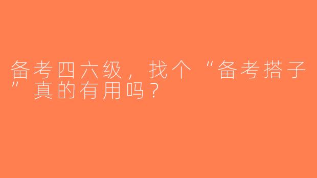 备考四六级，找个“备考搭子”真的有用吗？
