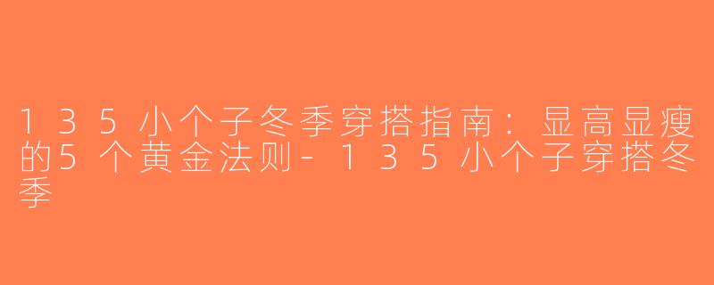 135小个子冬季穿搭指南：显高显瘦的5个黄金法则-135小个子穿搭冬季