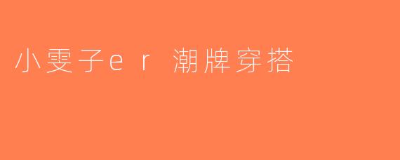 小雯子er潮牌穿搭